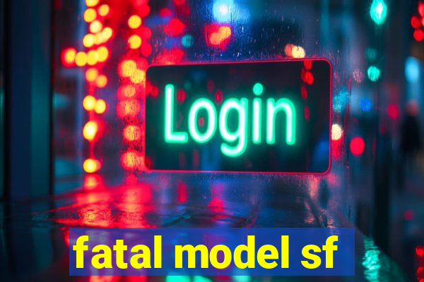 fatal model sf